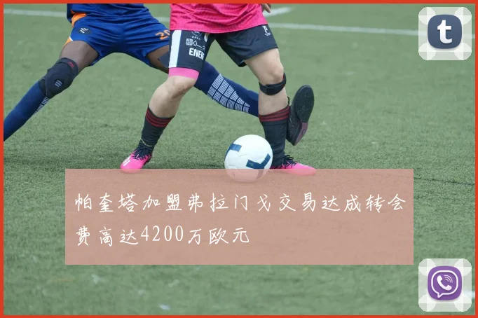 帕奎塔加盟弗拉门戈交易达成转会费高达4200万欧元
