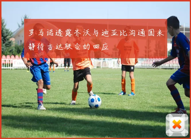 罗马诺透露齐沃与迪亚比沟通国米静待吉达联合的回应