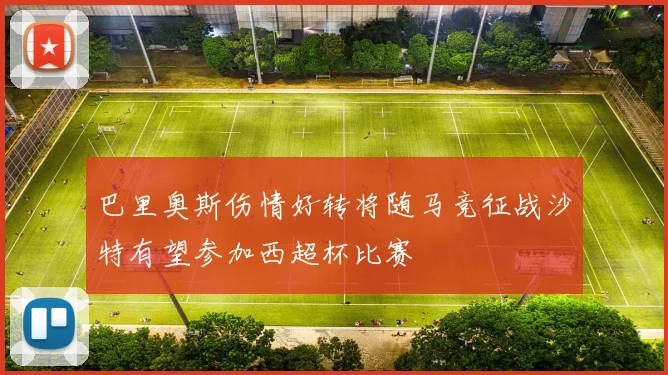 巴里奥斯伤情好转将随马竞征战沙特有望参加西超杯比赛