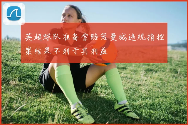 英超球队准备索赔若曼城违规指控案结果不利于其利益